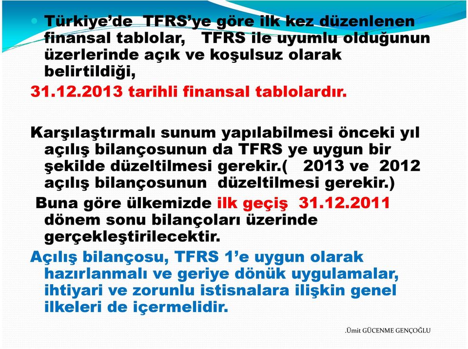 Karşılaştırmalı sunum yapılabilmesi önceki yıl açılış bilançosunun da TFRS ye uygun bir şekilde düzeltilmesi gerekir.