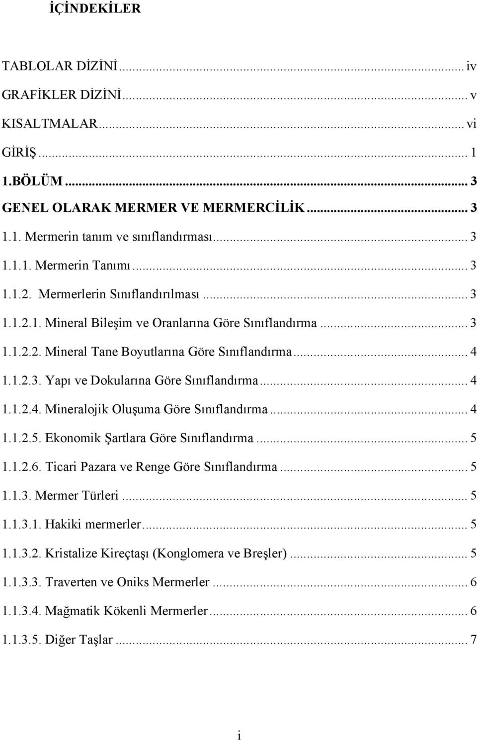 .. 4 1.1.2.4. Mineralojik Oluşuma Göre Sınıflandırma... 4 1.1.2.5. Ekonomik Şartlara Göre Sınıflandırma... 5 1.1.2.6. Ticari Pazara ve Renge Göre Sınıflandırma... 5 1.1.3. Mermer Türleri... 5 1.1.3.1. Hakiki mermerler.