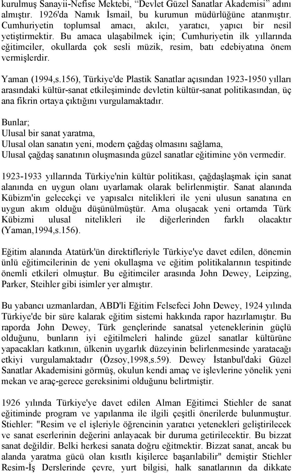 Bu amaca ulaşabilmek için; Cumhuriyetin ilk yıllarında eğitimciler, okullarda çok sesli müzik, resim, batı edebiyatına önem vermişlerdir. Yaman (1994,s.