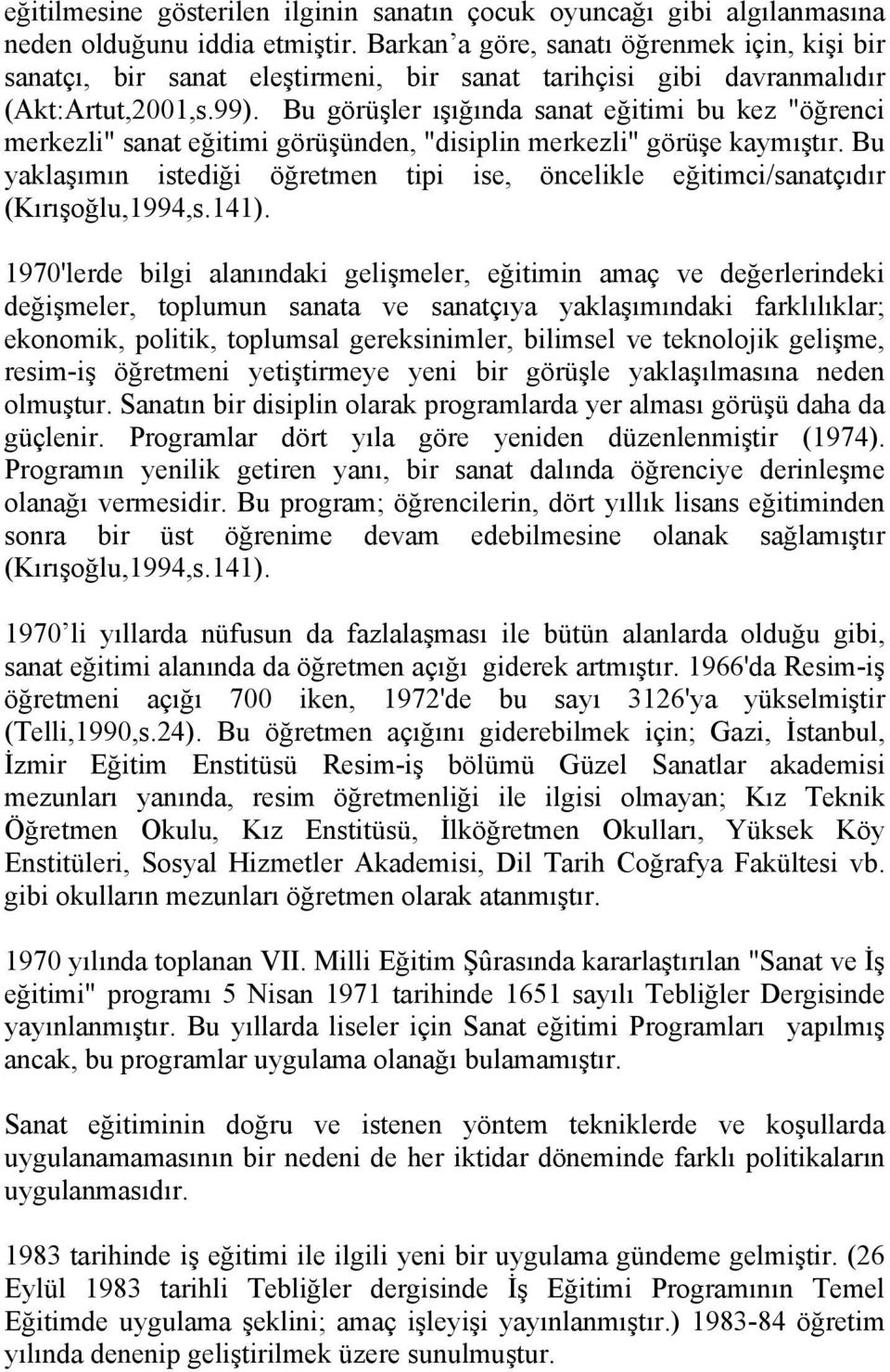 Bu görüşler ışığında sanat eğitimi bu kez "öğrenci merkezli" sanat eğitimi görüşünden, "disiplin merkezli" görüşe kaymıştır.