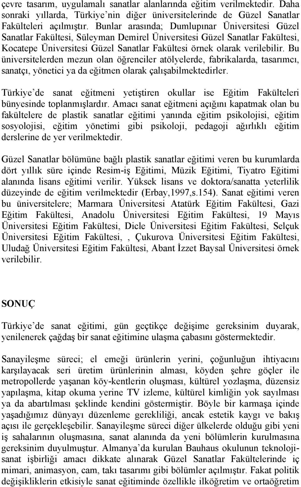 Bu üniversitelerden mezun olan öğrenciler atölyelerde, fabrikalarda, tasarımcı, sanatçı, yönetici ya da eğitmen olarak çalışabilmektedirler.