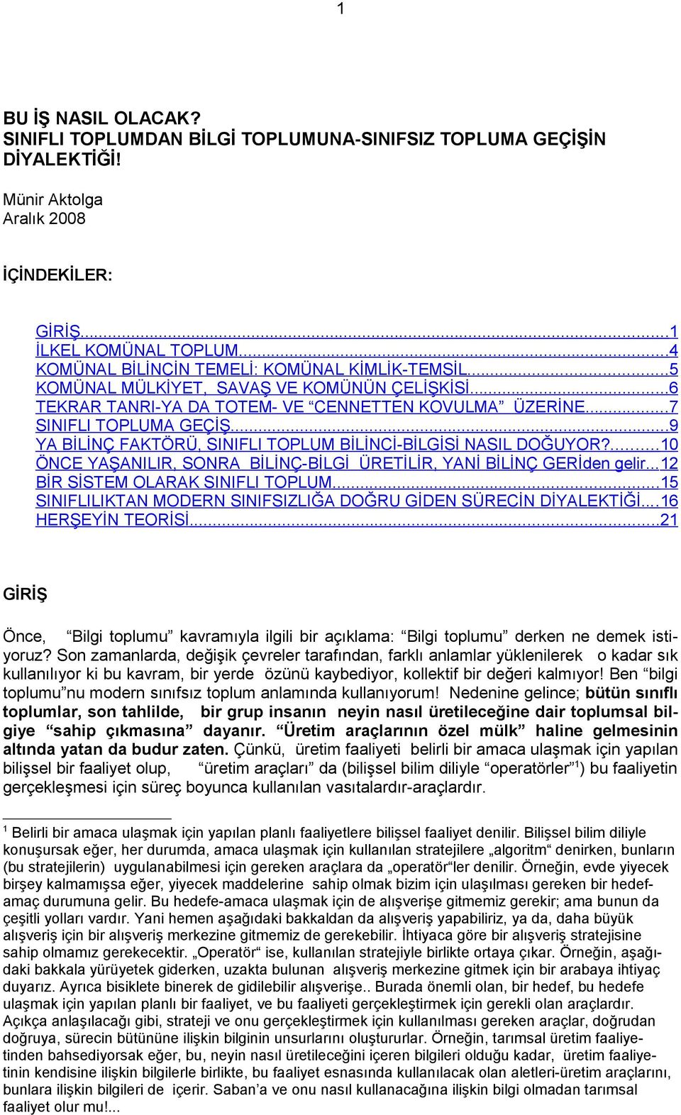 ..9 YA BİLİNÇ FAKTÖRÜ, SINIFLI TOPLUM BİLİNCİ-BİLGİSİ NASIL DOĞUYOR?...10 ÖNCE YAŞANILIR, SONRA BİLİNÇ-BİLGİ ÜRETİLİR, YANİ BİLİNÇ GERİden gelir...12 BİR SİSTEM OLARAK SINIFLI TOPLUM.