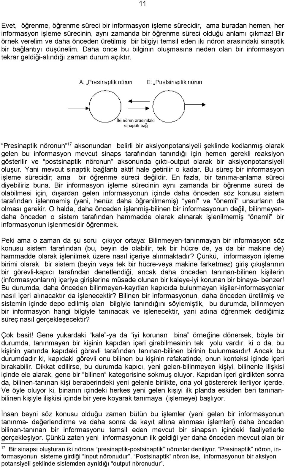 Daha önce bu bilginin oluşmasına neden olan bir informasyon tekrar geldiği-alındığı zaman durum açıktır.