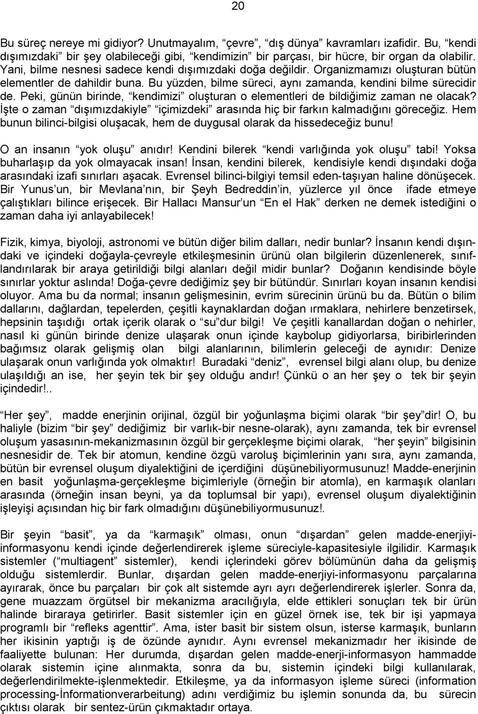 Peki, günün birinde, kendimizi oluşturan o elementleri de bildiğimiz zaman ne olacak? İşte o zaman dışımızdakiyle içimizdeki arasında hiç bir farkın kalmadığını göreceğiz.