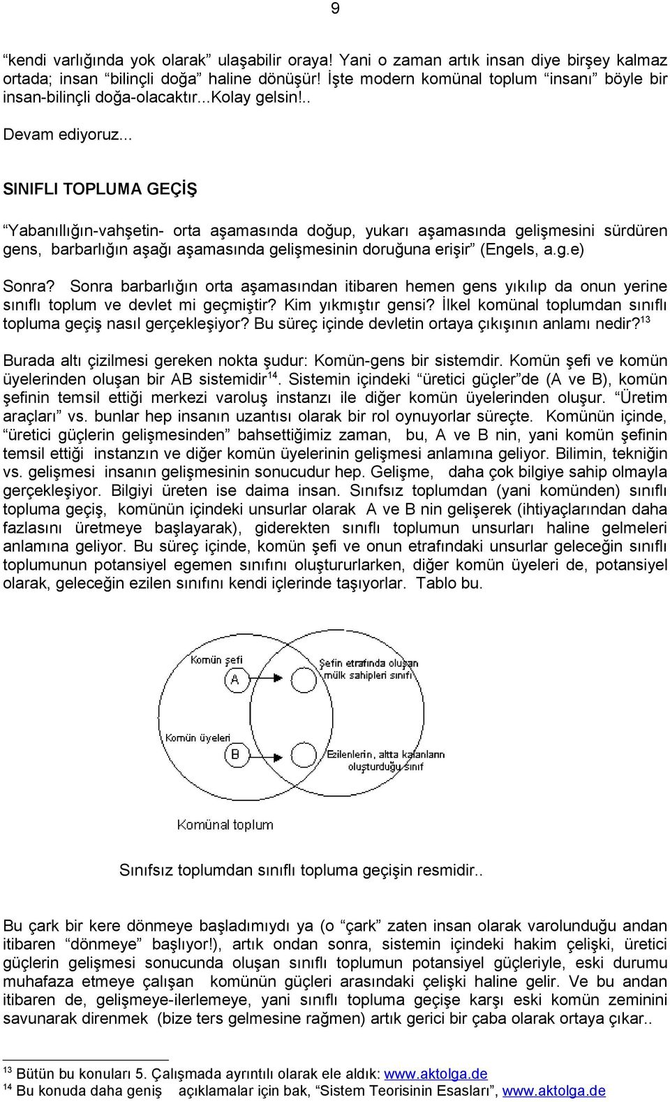 .. SINIFLI TOPLUMA GEÇİŞ Yabanıllığın-vahşetin- orta aşamasında doğup, yukarı aşamasında gelişmesini sürdüren gens, barbarlığın aşağı aşamasında gelişmesinin doruğuna erişir (Engels, a.g.e) Sonra?