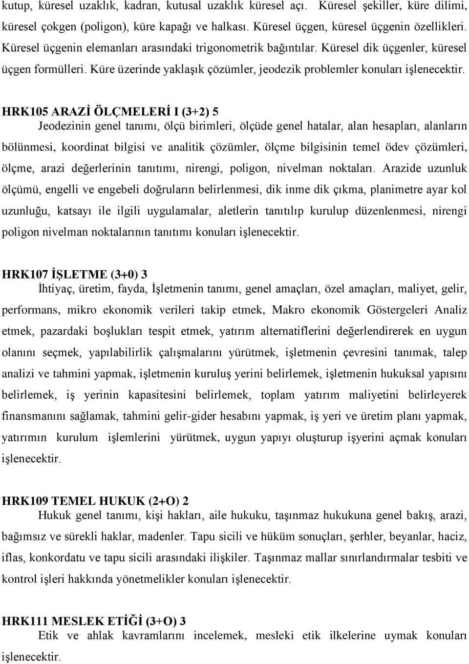 Küre üzerinde yaklaşık çözümler, jeodezik problemler konuları HRK105 ARAZİ ÖLÇMELERİ I (3+2) 5 Jeodezinin genel tanımı, ölçü birimleri, ölçüde genel hatalar, alan hesapları, alanların bölünmesi,