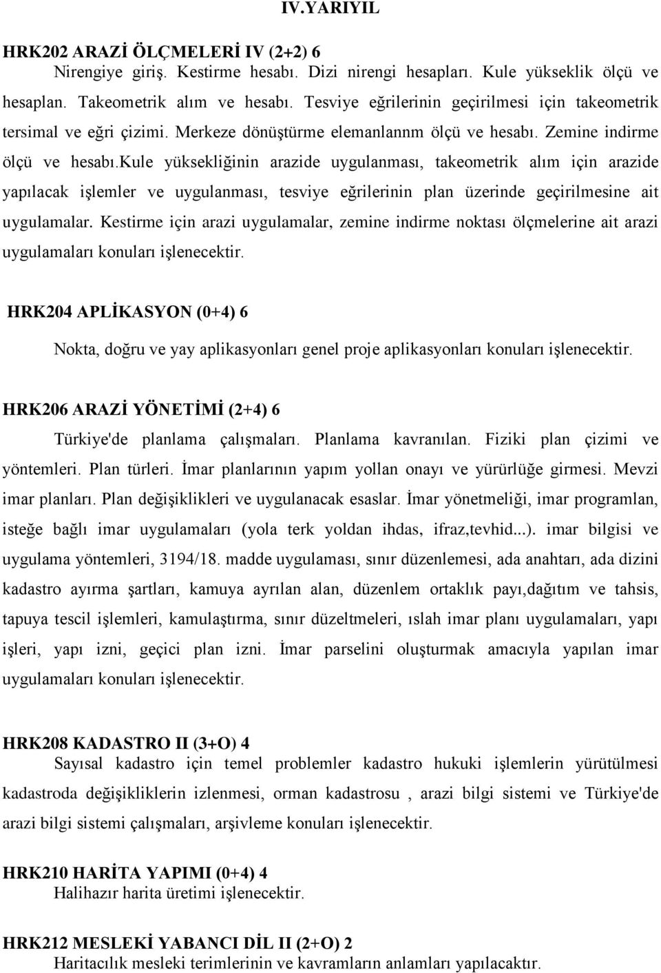 kule yüksekliğinin arazide uygulanması, takeometrik alım için arazide yapılacak işlemler ve uygulanması, tesviye eğrilerinin plan üzerinde geçirilmesine ait uygulamalar.