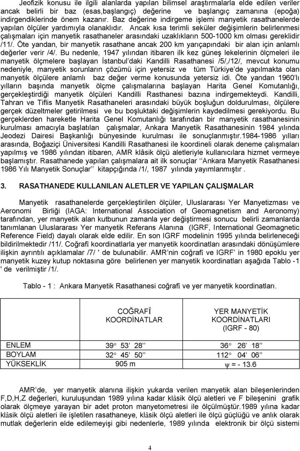 Ancak kısa terimli seküler değişimlerin belirlenmesi çalışmaları için manyetik rasathaneler arasındaki uzaklıkların 500-1000 km olması gereklidir /11/.