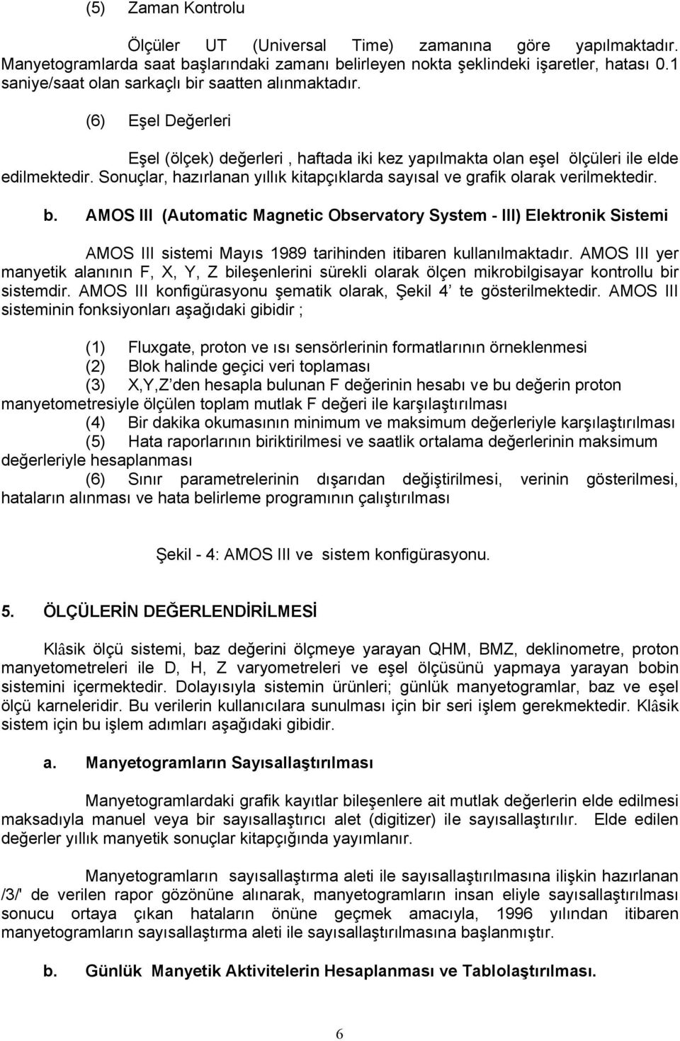 Sonuçlar, hazırlanan yıllık kitapçıklarda sayısal ve grafik olarak verilmektedir. b.