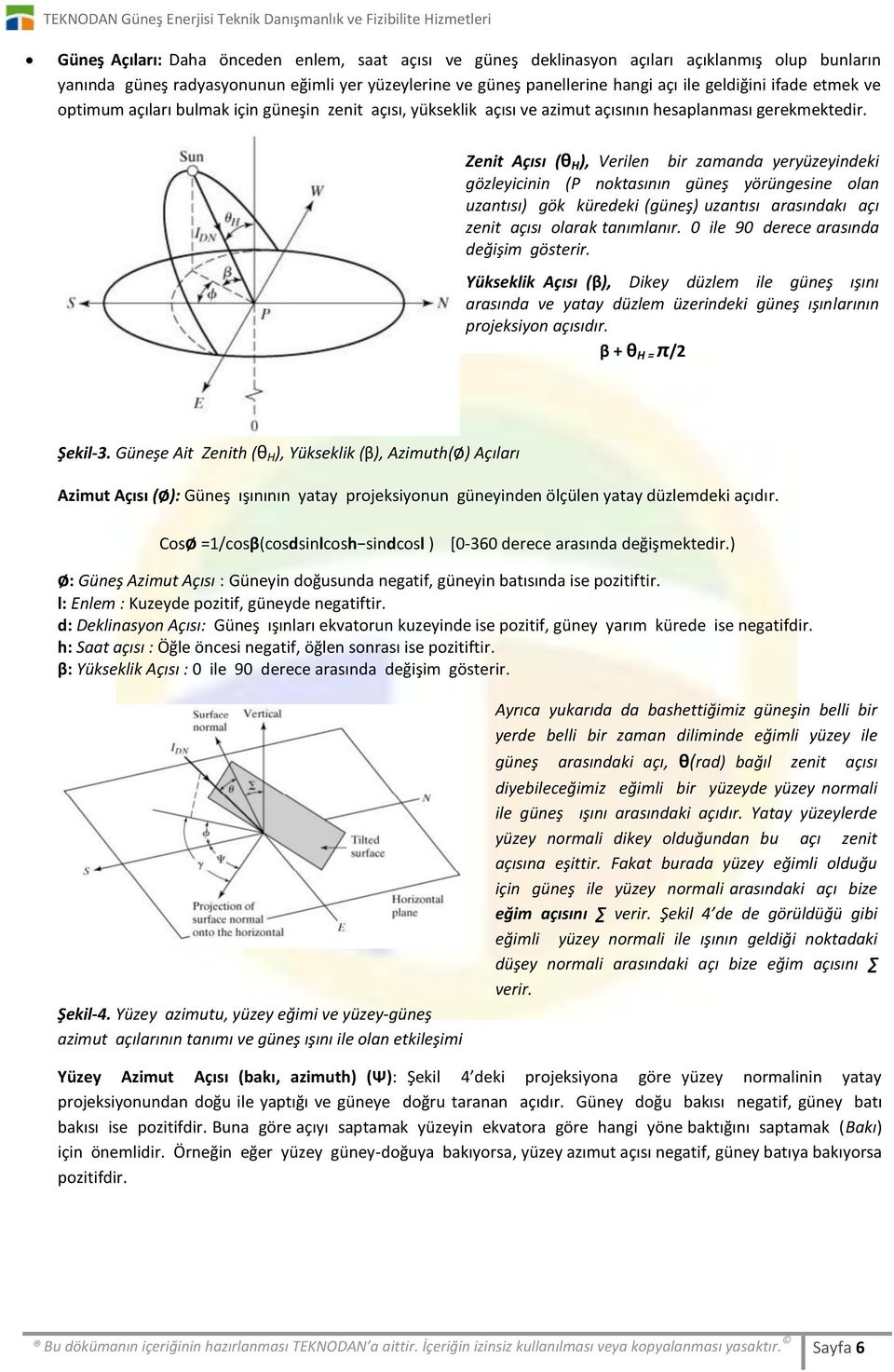 Zenit Açısı (θ H ), Verilen bir zamanda yeryüzeyindeki gözleyicinin (P noktasının güneş yörüngesine olan uzantısı) gök küredeki (güneş) uzantısı arasındakı açı zenit açısı olarak tanımlanır.