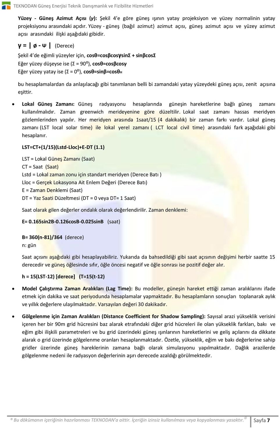 γ = ø - Ψ (Derece) Şekil 4 de eğimli yüzeyler için, cosθ=cosβcosγsinσ + sinβcosσ Eğer yüzey düşeyse ise (Σ = 90:), cosθ=cosβcosγ Eğer yüzey yatay ise (Σ = 0:), cosθ=sinβ=cosθh bu hesaplamalardan da