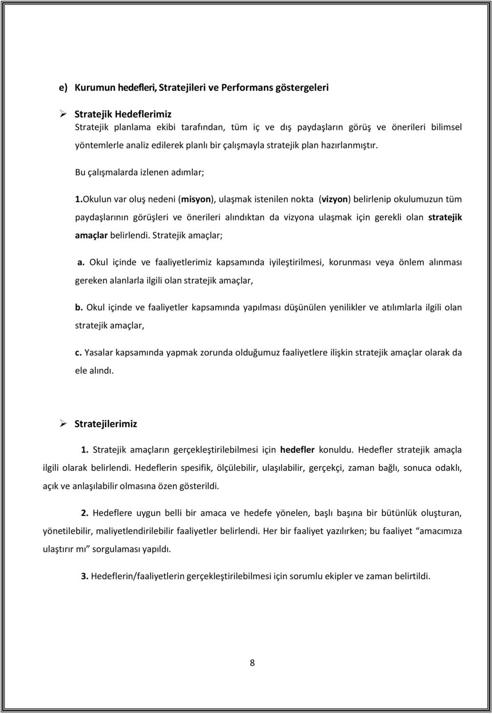 Okulun var oluş nedeni (misyon), ulaşmak istenilen nokta (vizyon) belirlenip okulumuzun tüm paydaşlarının görüşleri ve önerileri alındıktan da vizyona ulaşmak için gerekli olan stratejik amaçlar