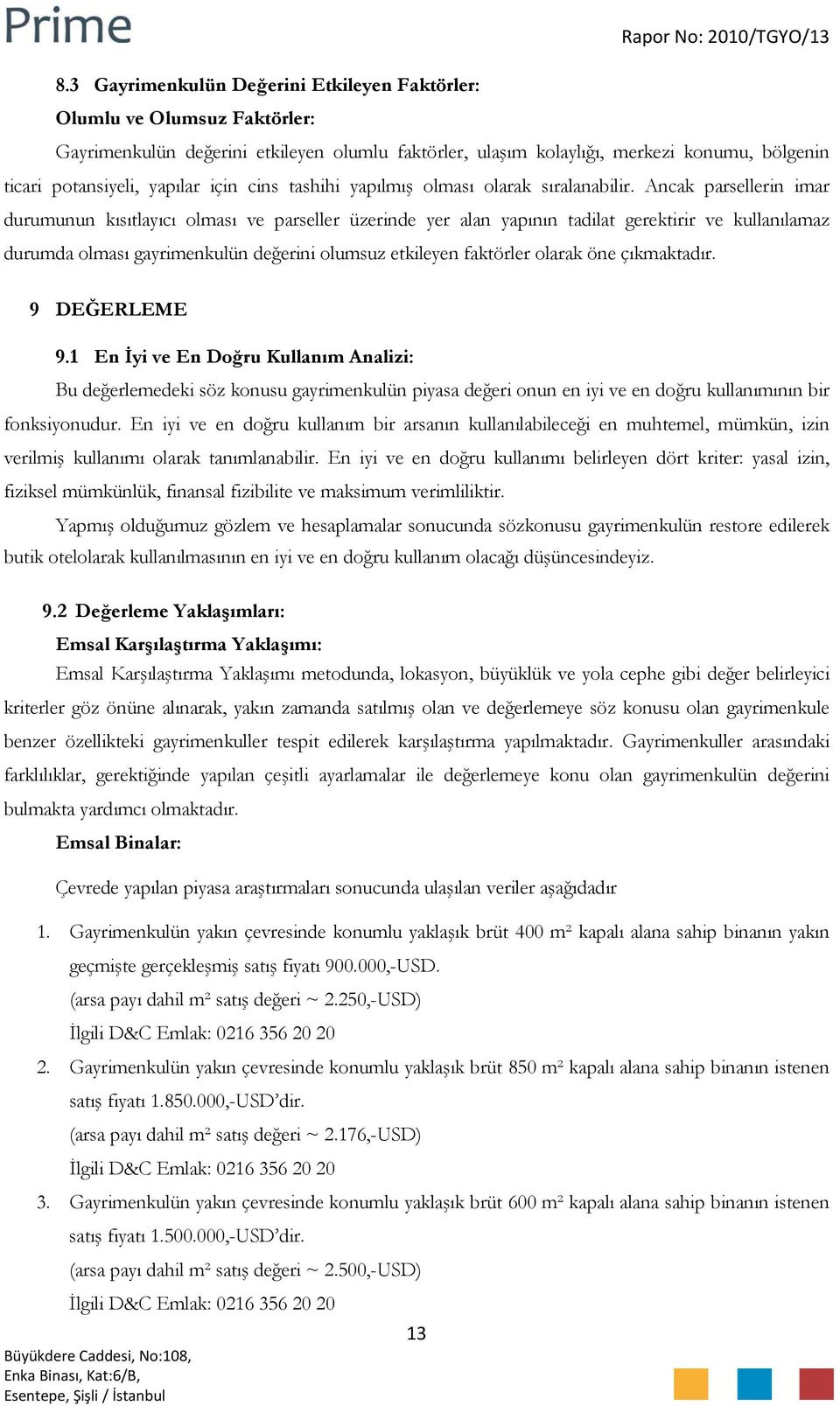 Ancak parsellerin imar durumunun kısıtlayıcı olması ve parseller üzerinde yer alan yapının tadilat gerektirir ve kullanılamaz durumda olması gayrimenkulün değerini olumsuz etkileyen faktörler olarak