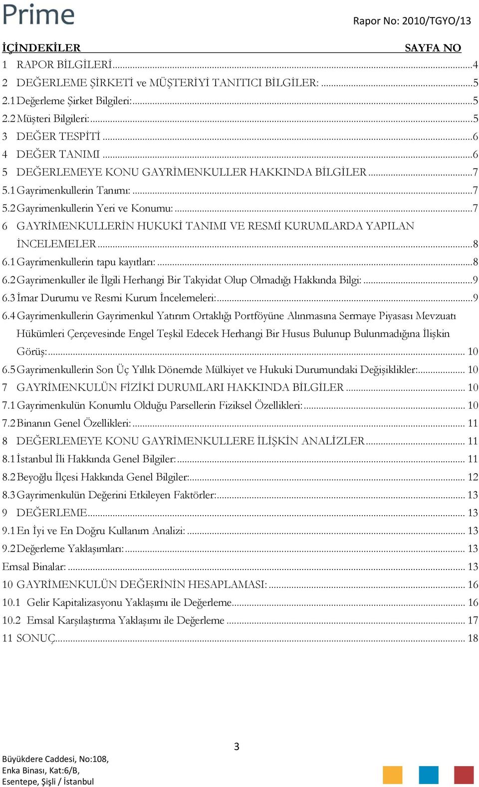 .. 7 6 GAYRİMENKULLERİN HUKUKİ TANIMI VE RESMİ KURUMLARDA YAPILAN İNCELEMELER... 8 6.1 Gayrimenkullerin tapu kayıtları:... 8 6.2 Gayrimenkuller ile İlgili Herhangi Bir Takyidat Olup Olmadığı Hakkında Bilgi:.