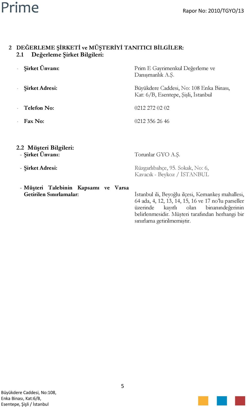 Sokak, No: 6, Kavacık - Beykoz / İSTANBUL - Müşteri Talebinin Kapsamı ve Varsa Getirilen Sınırlamalar: İstanbul ili, Beyoğlu ilçesi, Kemankeş mahallesi, 64 ada, 4, 12, 13, 14,