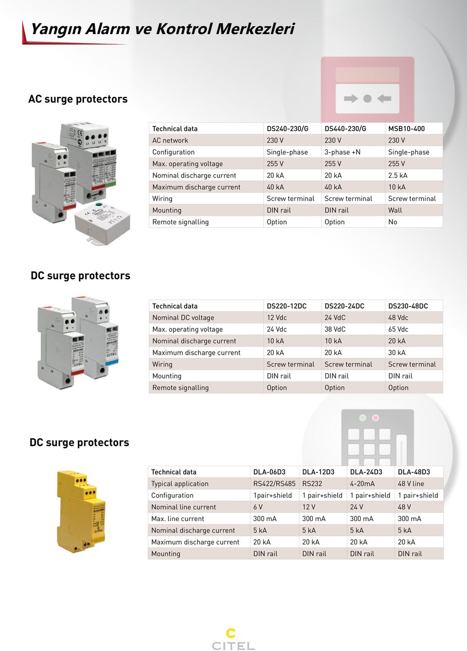 5 ka Maximum discharge current 40 ka 40 ka 10 ka Wiring Screw terminal Screw terminal Screw terminal Mounting DIN rail DIN rail Wall Remote signalling Option Option No DC surge protectors Technical