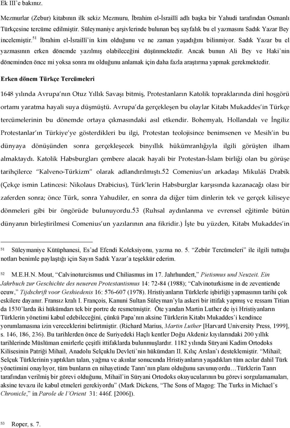 Sadık Yazar bu el yazmasının erken dönemde yazılmış olabileceğini düşünmektedir.