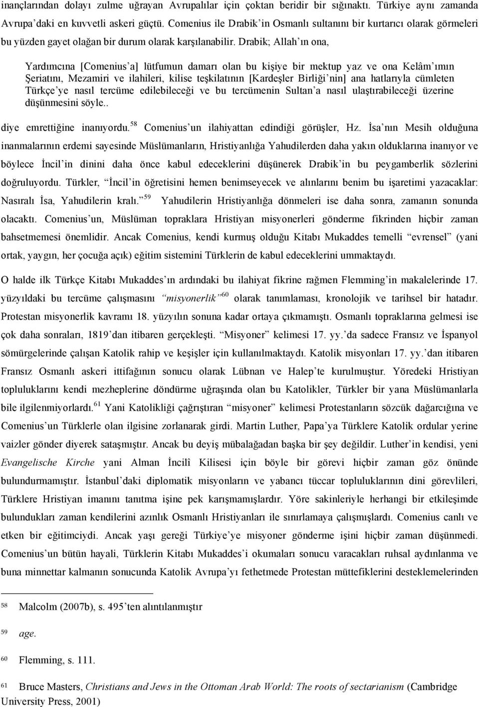 Drabik; Allah ın ona, Yardımcına [Comenius a] lütfumun damarı olan bu kişiye bir mektup yaz ve ona Kelâm ımın Şeriatını, Mezamiri ve ilahileri, kilise teşkilatının [Kardeşler Birliği nin] ana