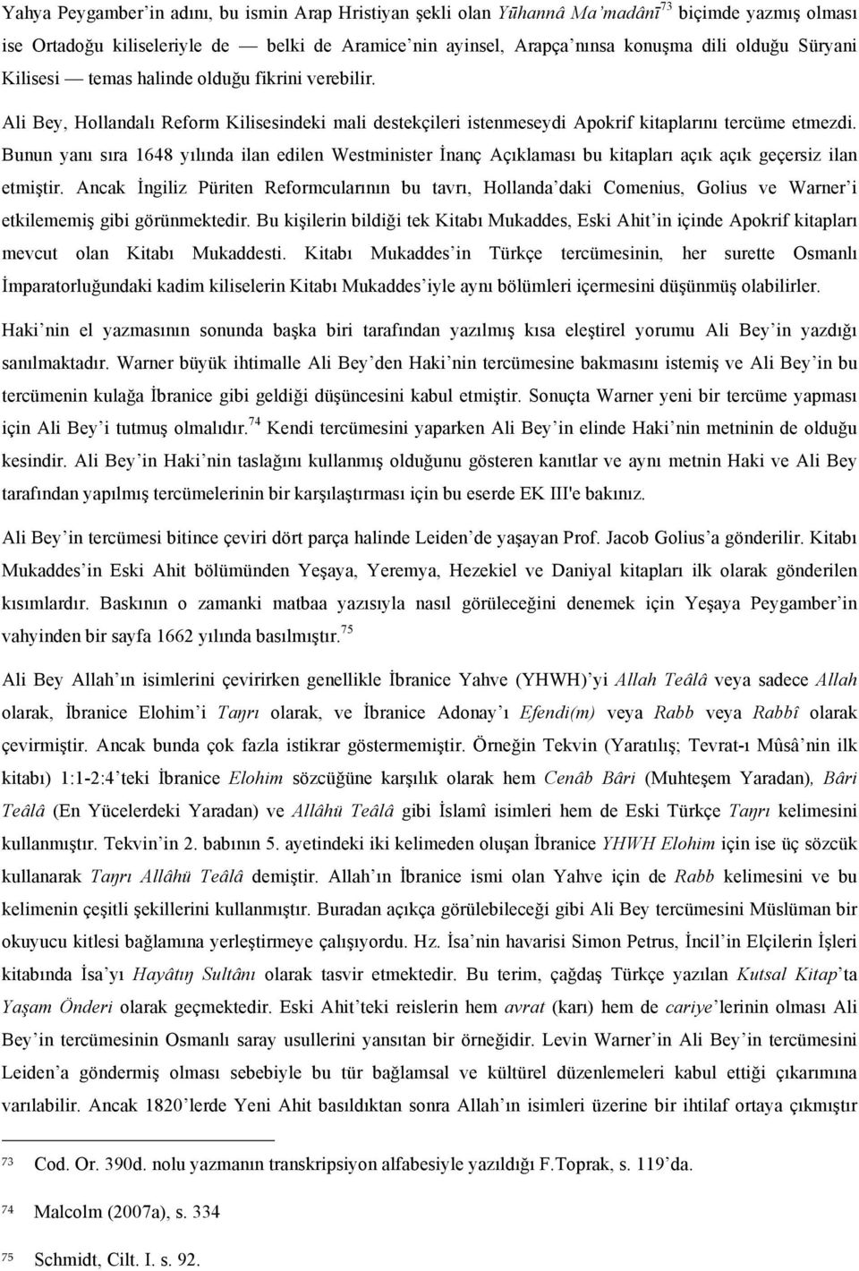 Bunun yanı sıra 1648 yılında ilan edilen Westminister İnanç Açıklaması bu kitapları açık açık geçersiz ilan etmiştir.