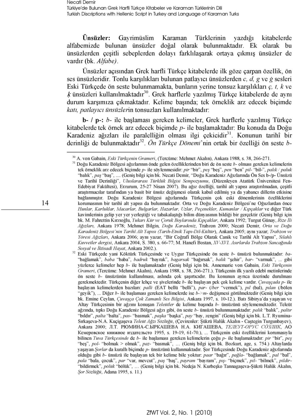 Alfabe). Ünsüzler açısından Grek harfli Türkçe kitabelerde ilk göze çarpan özellik, ön ses ünsüzleridir.