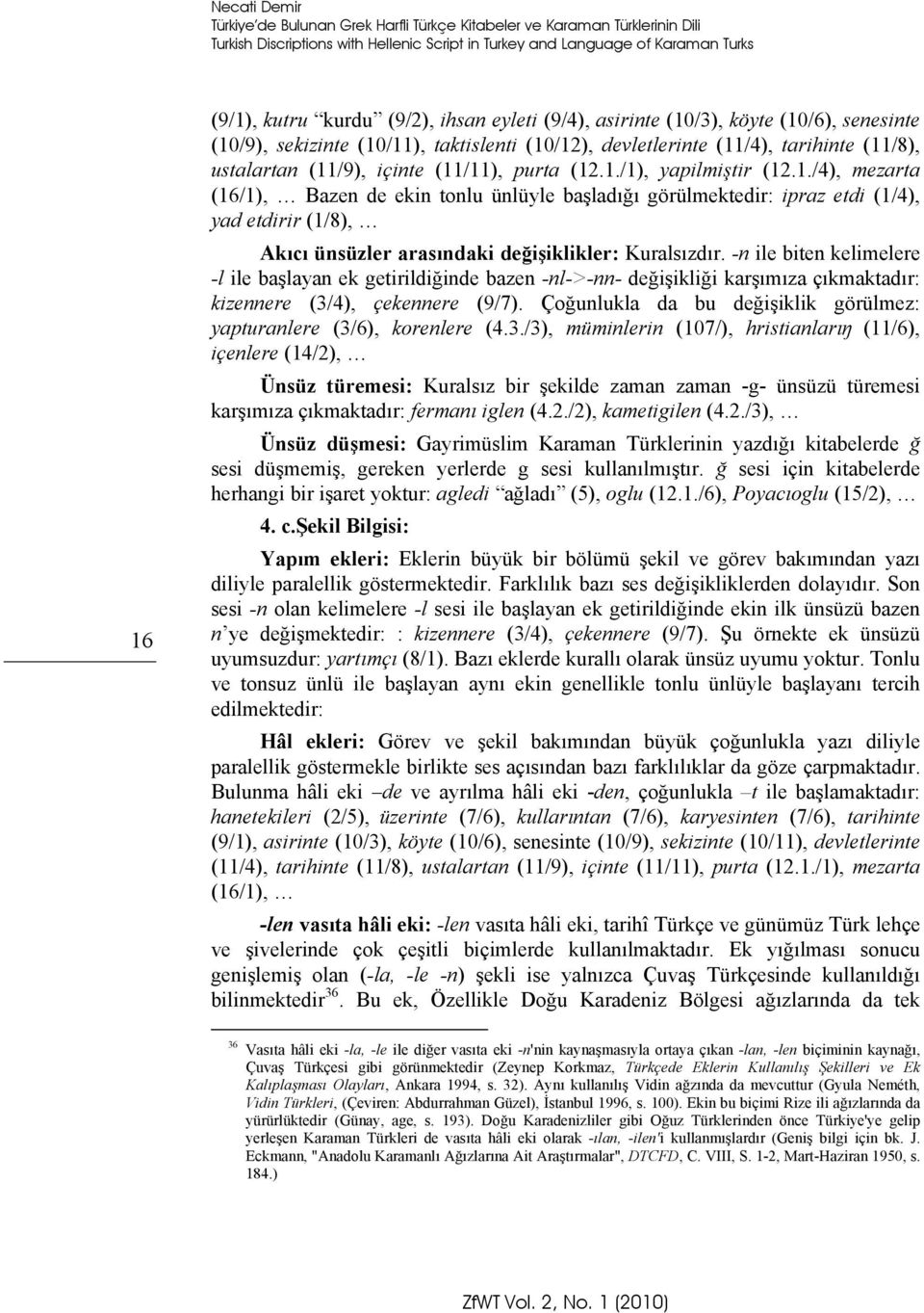 1./4), mezarta (16/1), Bazen de ekin tonlu ünlüyle başladığı görülmektedir: ipraz etdi (1/4), yad etdirir (1/8), Akıcı ünsüzler arasındaki değişiklikler: Kuralsızdır.