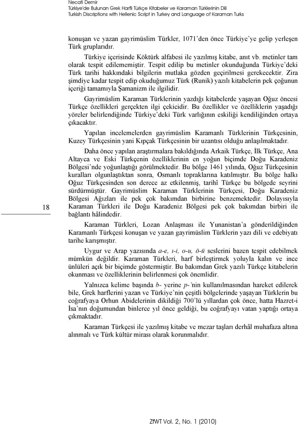 Tespit edilip bu metinler okunduğunda Türkiye deki Türk tarihi hakkındaki bilgilerin mutlaka gözden geçirilmesi gerekecektir.