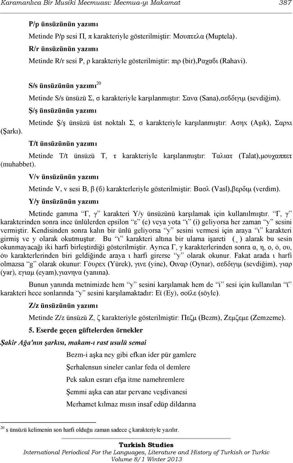 S/s ünsüzünün yazımı 20 Metinde S/s ünsüzü Σ, σ karakteriyle karşılanmıştır: Σανα (Sana),σεϐδιγιμ (sevdiğim).