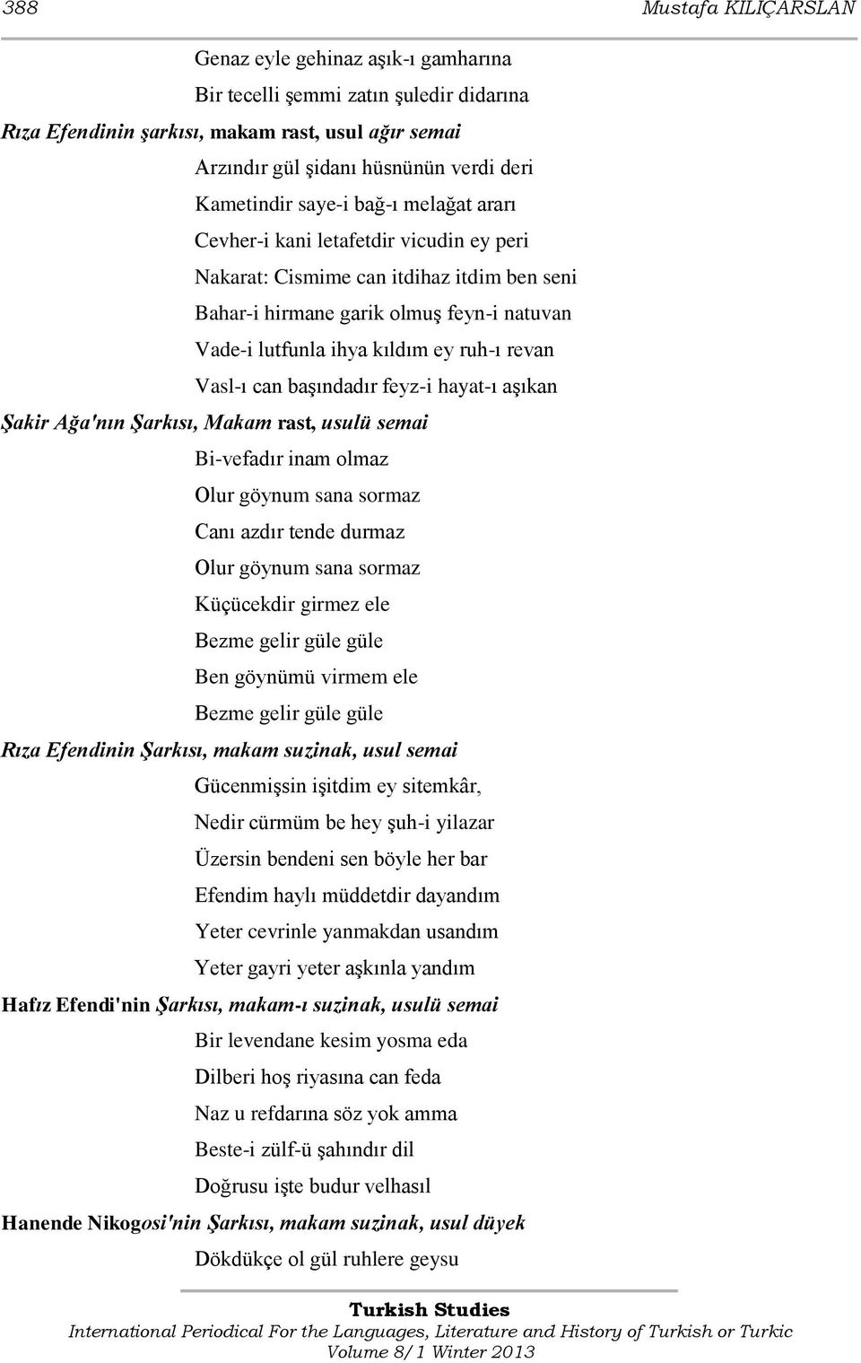 ruh-ı revan Vasl-ı can başındadır feyz-i hayat-ı aşıkan Şakir Ağa'nın Şarkısı, Makam rast, usulü semai Bi-vefadır inam olmaz Olur göynum sana sormaz Canı azdır tende durmaz Olur göynum sana sormaz