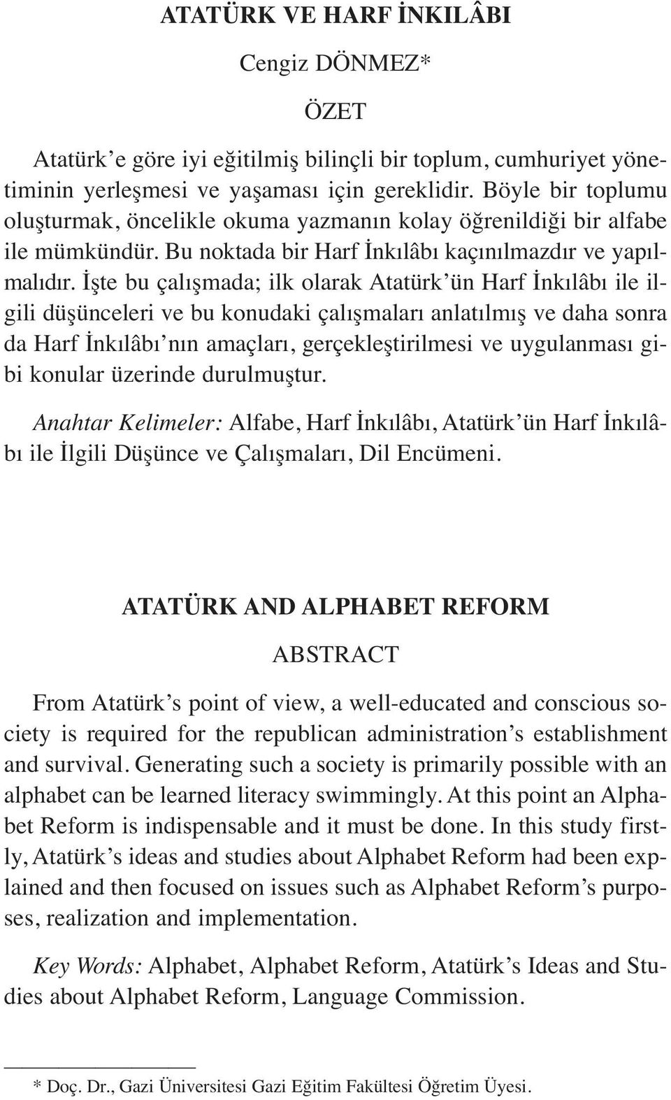 İşte bu çalışmada; ilk olarak Atatürk ün Harf İnkılâbı ile ilgili düşünceleri ve bu konudaki çalışmaları anlatılmış ve daha sonra da Harf İnkılâbı nın amaçları, gerçekleştirilmesi ve uygulanması gibi