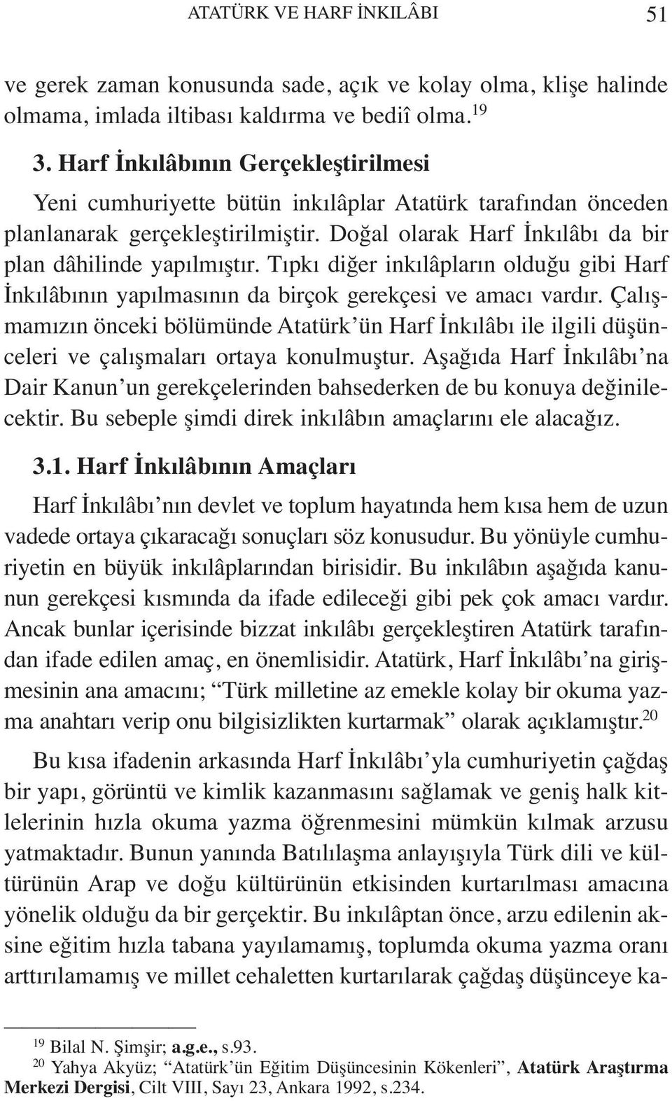 Tıpkı diğer inkılâpların olduğu gibi Harf İnkılâbının yapılmasının da birçok gerekçesi ve amacı vardır.