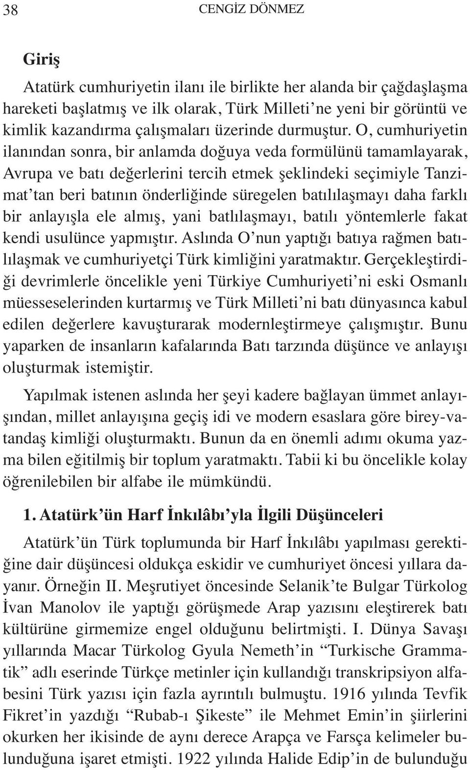 O, cumhuriyetin ilanından sonra, bir anlamda doğuya veda formülünü tamamlayarak, Avrupa ve batı değerlerini tercih etmek şeklindeki seçimiyle Tanzimat tan beri batının önderliğinde süregelen