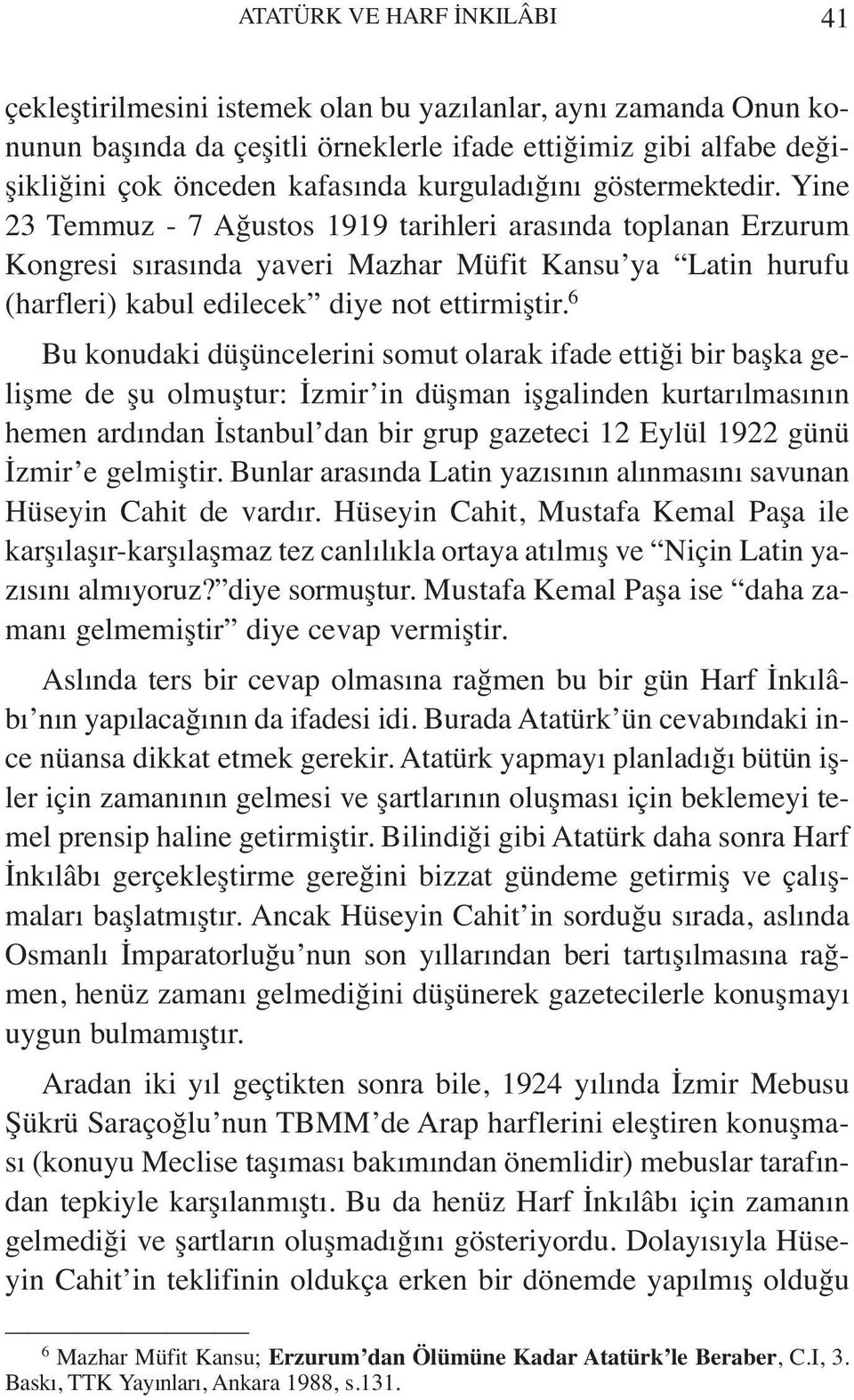 Yine 23 Temmuz - 7 Ağustos 1919 tarihleri arasında toplanan Erzurum Kongresi sırasında yaveri Mazhar Müfit Kansu ya Latin hurufu (harfleri) kabul edilecek diye not ettirmiştir.