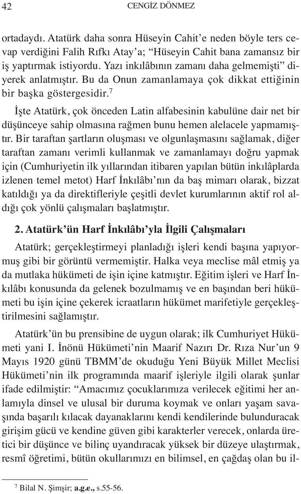 7 İşte Atatürk, çok önceden Latin alfabesinin kabulüne dair net bir düşünceye sahip olmasına rağmen bunu hemen alelacele yapmamıştır.