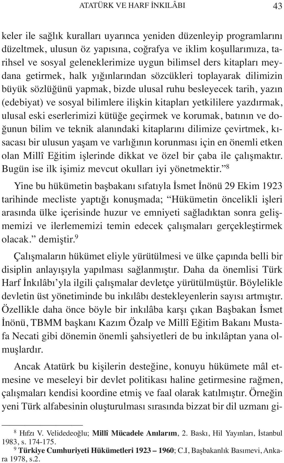 ilişkin kitapları yetkililere yazdırmak, ulusal eski eserlerimizi kütüğe geçirmek ve korumak, batının ve doğunun bilim ve teknik alanındaki kitaplarını dilimize çevirtmek, kısacası bir ulusun yaşam