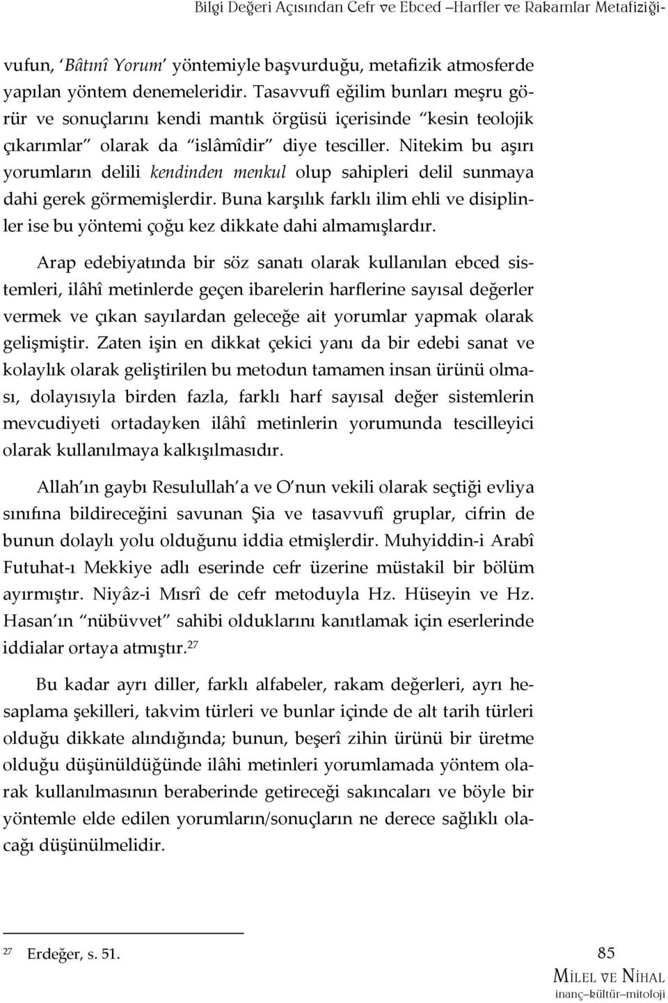 Nitekim bu aşırı yorumların delili kendinden menkul olup sahipleri delil sunmaya dahi gerek görmemişlerdir.