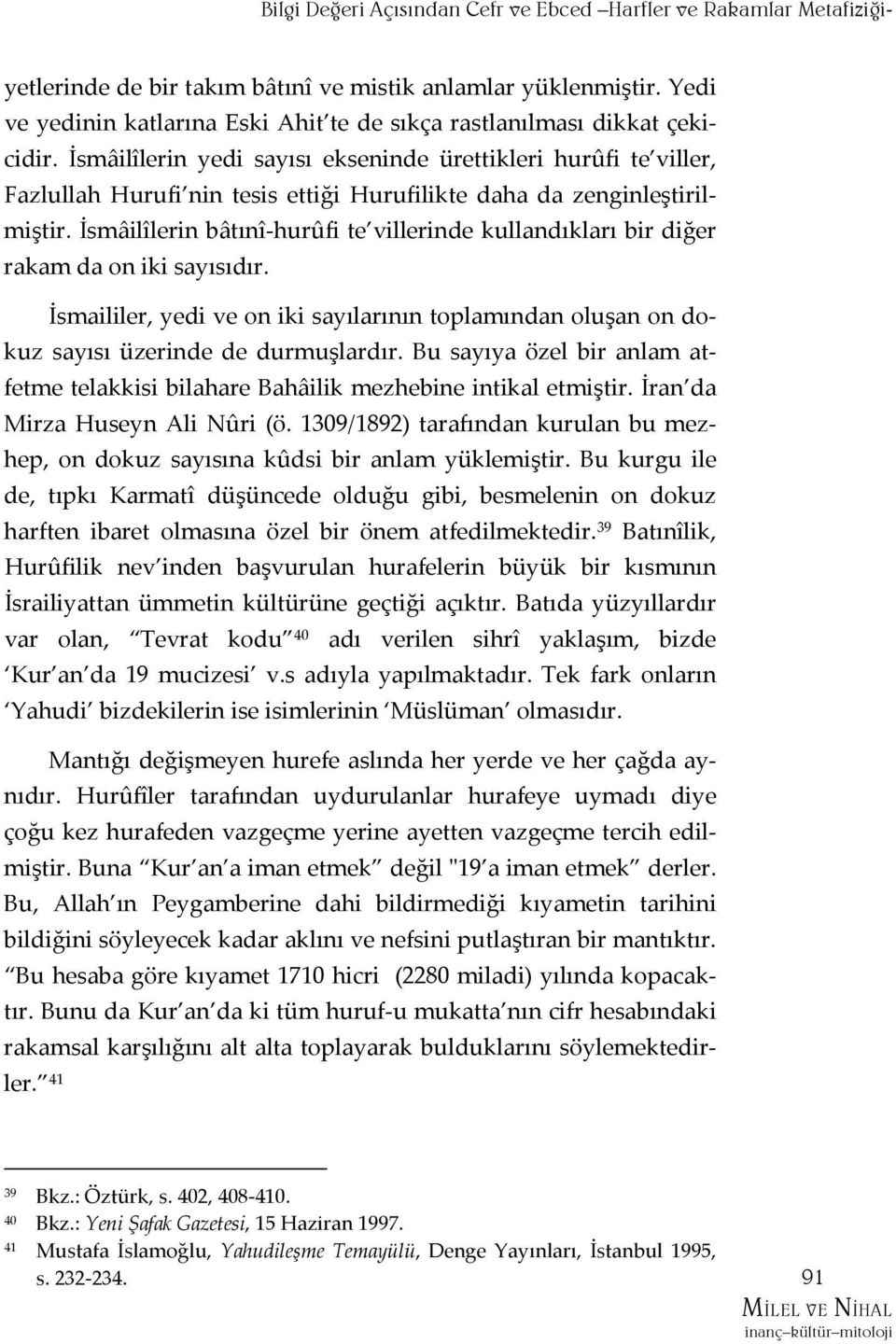 İsmâilîlerin yedi sayısı ekseninde ürettikleri hurûfi te viller, Fazlullah Hurufi nin tesis ettiği Hurufilikte daha da zenginleştirilmiştir.