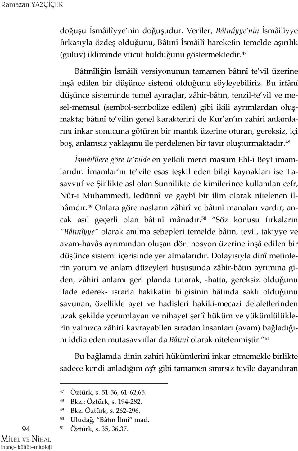 47 Bâtınîliğin İsmâilî versiyonunun tamamen bâtınî te vil üzerine inşâ edilen bir düşünce sistemi olduğunu söyleyebiliriz.