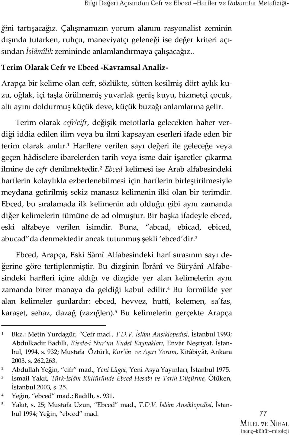 . Terim Olarak Cefr ve Ebced -Kavramsal Analiz- Arapça bir kelime olan cefr, sözlükte, sütten kesilmiş dört aylık kuzu, oğlak, içi taşla örülmemiş yuvarlak geniş kuyu, hizmetçi çocuk, altı ayını