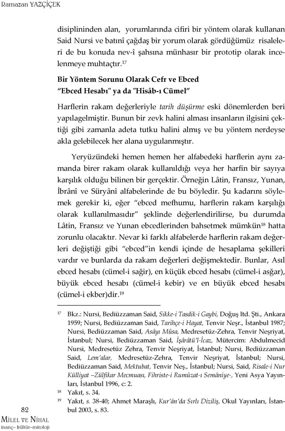 Bunun bir zevk halini alması insanların ilgisini çektiği gibi zamanla adeta tutku halini almış ve bu yöntem nerdeyse akla gelebilecek her alana uygulanmıştır.