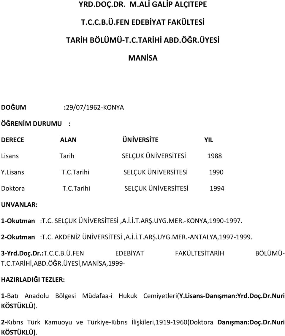 C. SELÇUK ÜNİVERSİTESİ,A.İ.İ.T.ARŞ.UYG.MER.-KONYA,1990-1997. 2-Okutman :T.C. AKDENİZ ÜNİVERSİTESİ,A.İ.İ.T.ARŞ.UYG.MER.-ANTALYA,1997-1999. 3-Yrd.Doç.Dr.:T.C.C.B.Ü.FEN EDEBİYAT FAKÜLTESİTARİH BÖLÜMÜ- T.