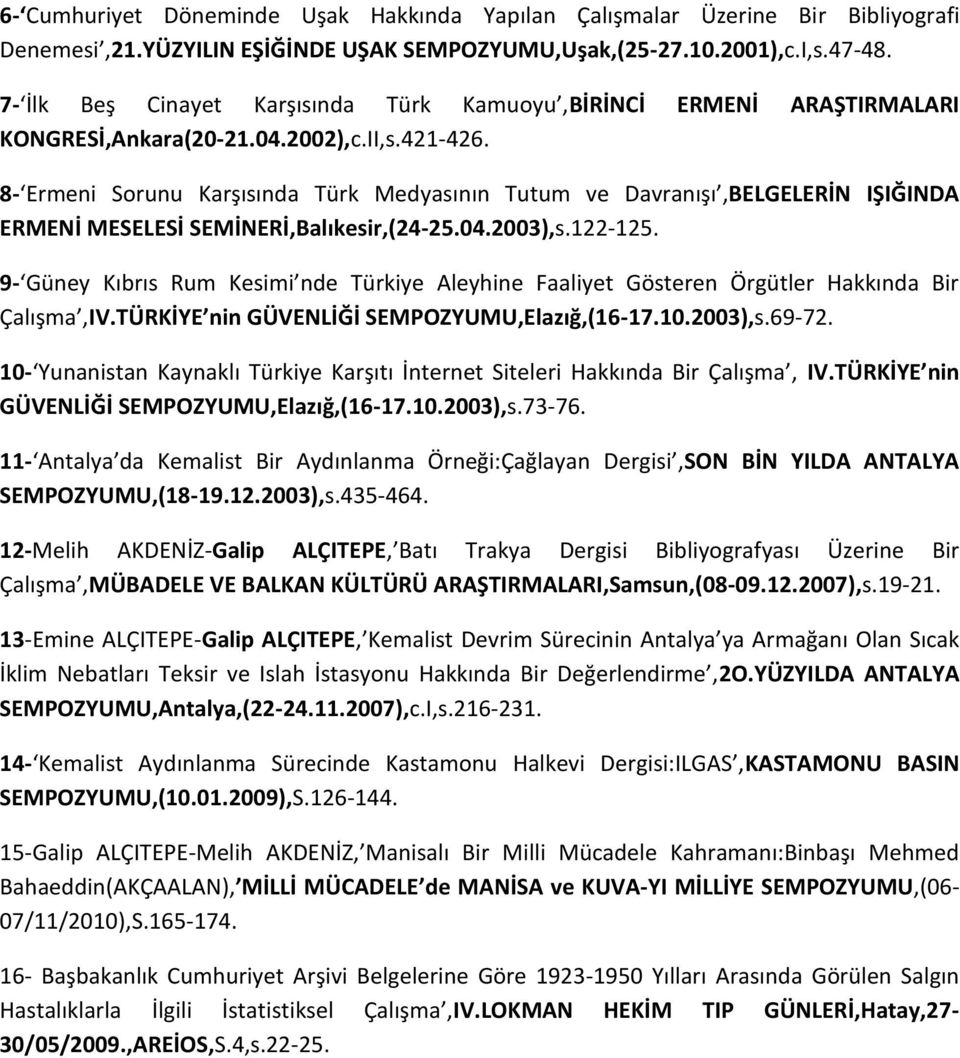 8- Ermeni Sorunu Karşısında Türk Medyasının Tutum ve Davranışı,BELGELERİN IŞIĞINDA ERMENİ MESELESİ SEMİNERİ,Balıkesir,(24-25.04.2003),s.122-125.