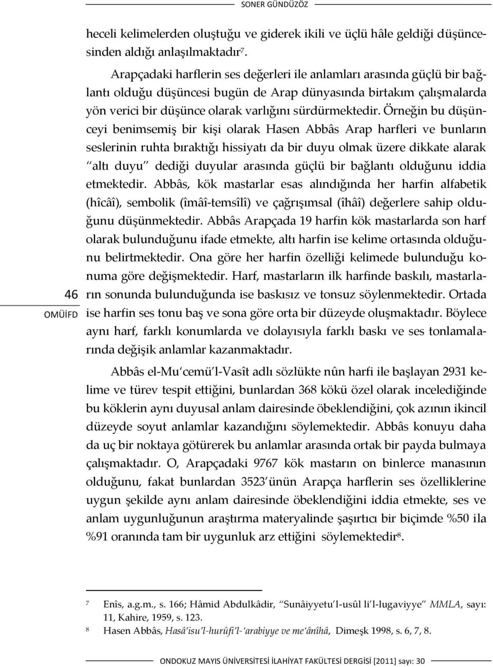 Örneğin bu düşünceyi benimsemiş bir kişi olarak Hasen Abbâs Arap harfleri ve bunların seslerinin ruhta bıraktığı hissiyatı da bir duyu olmak üzere dikkate alarak altı duyu dediği duyular arasında