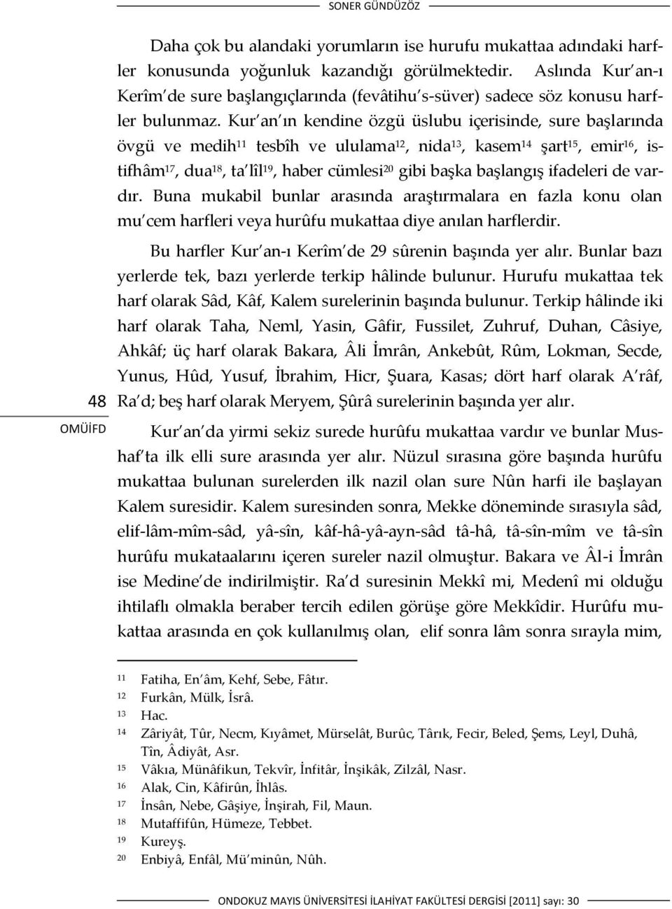 Kur an ın kendine özgü üslubu içerisinde, sure başlarında övgü ve medih 11 tesbîh ve ululama 12, nida 13, kasem 14 şart 15, emir 16, istifhâm 17, dua 18, ta lîl 19, haber cümlesi 20 gibi başka