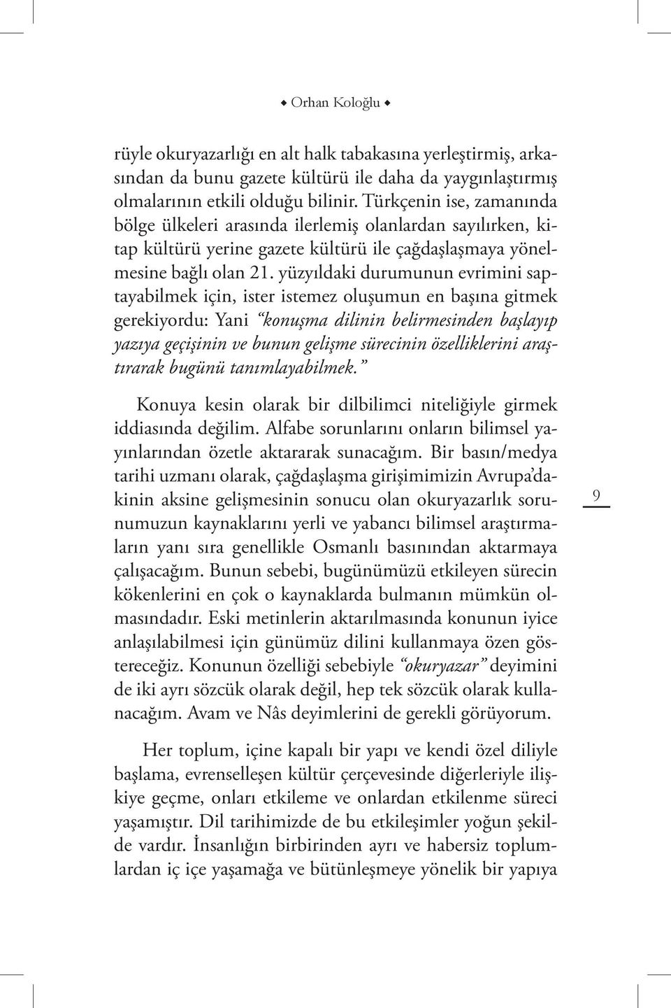 yüzyıldaki durumunun evrimini saptayabilmek için, ister istemez oluşumun en başına gitmek gerekiyordu: Yani konuşma dilinin belirmesinden başlayıp yazıya geçişinin ve bunun gelişme sürecinin