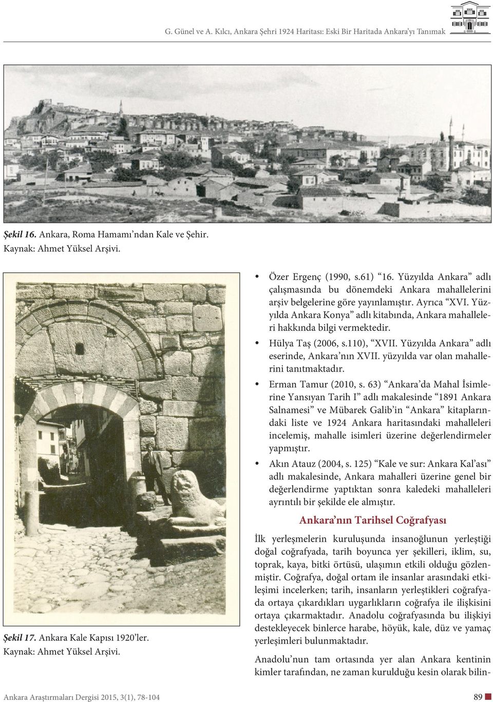 Yüzyılda Ankara Konya adlı kitabında, Ankara mahalleleri hakkında bilgi vermektedir. Hülya Taş (2006, s.110), XVII. Yüzyılda Ankara adlı eserinde, Ankara nın XVII.