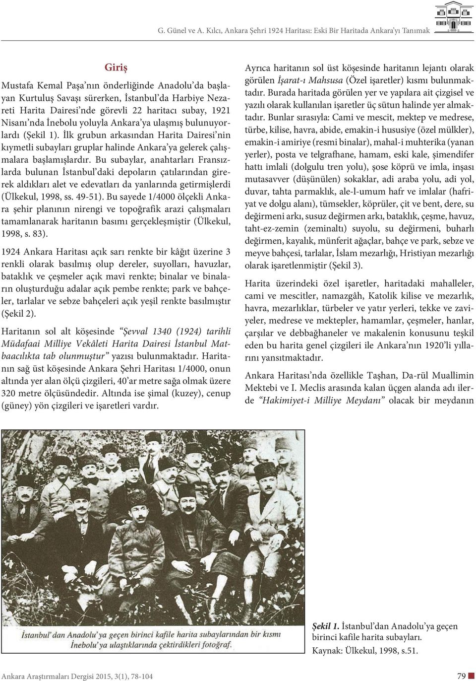 Bu subaylar, anahtarları Fransızlarda bulunan İstanbul daki depoların çatılarından girerek aldıkları alet ve edevatları da yanlarında getirmişlerdi (Ülkekul, 1998, ss. 49-51).