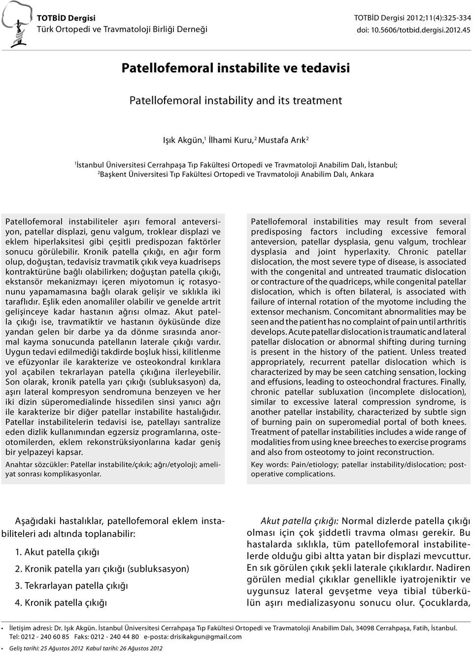 45 Patellofemoral instabilite ve tedavisi Patellofemoral instability and its treatment Işık Akgün, 1 İlhami Kuru, 2 Mustafa Arık 2 1 İstanbul Üniversitesi Cerrahpaşa Tıp Fakültesi Ortopedi ve