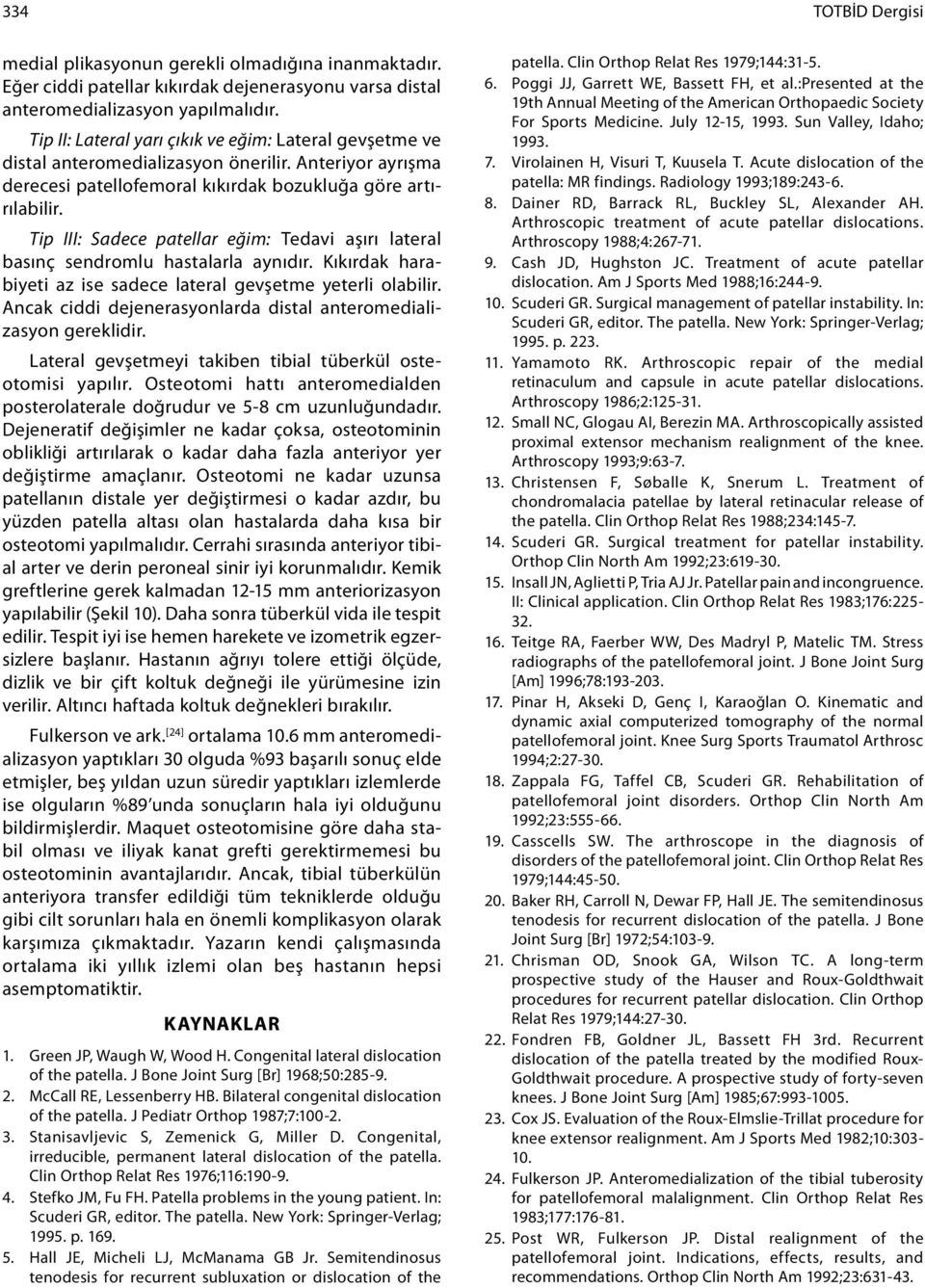 Tip III: Sadece patellar eğim: Tedavi aşırı lateral basınç sendromlu hastalarla aynıdır. Kıkırdak harabiyeti az ise sadece lateral gevşetme yeterli olabilir.