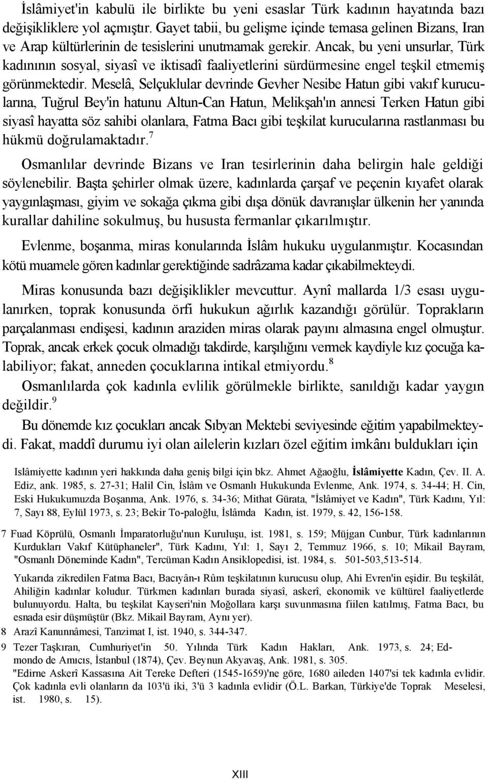 Ancak, bu yeni unsurlar, Türk kadınının sosyal, siyasî ve iktisadî faaliyetlerini sürdürmesine engel teşkil etmemiş görünmektedir.