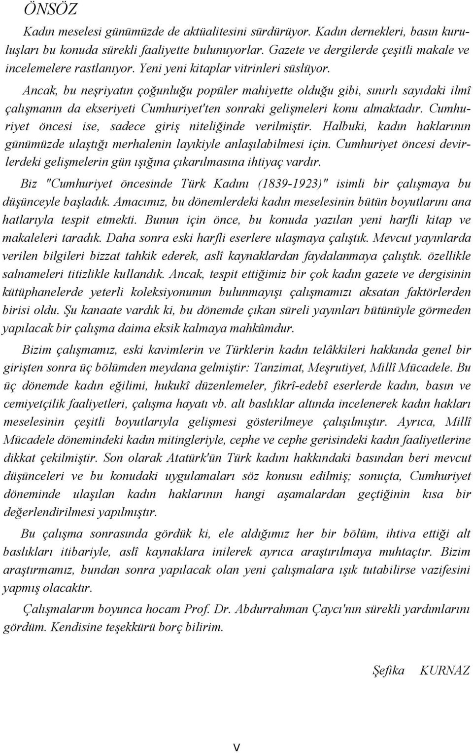 Ancak, bu neşriyatın çoğunluğu popüler mahiyette olduğu gibi, sınırlı sayıdaki ilmî çalışmanın da ekseriyeti Cumhuriyet'ten sonraki gelişmeleri konu almaktadır.